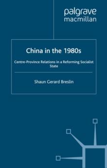 China in the 1980s : Centre-Province Relations in a Reforming Socialist State