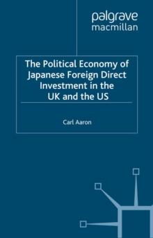 The Political Economy of Japanese Foreign Direct Investment in the US and the UK : Multinationals, Subnational Regions and the Investment Location Decision