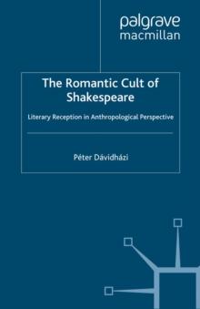 The Romantic Cult of Shakespeare : Literary Reception in Anthropological Perspective