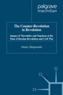 The Counter-Revolution in Revolution : Images of Thermidor and Napoleon at the Time of the Russian Revolution and Civil War