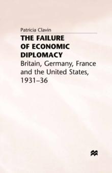 The Failure of Economic Diplomacy : Britain, Germany, France and the United States, 1931-36