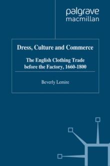 Dress, Culture and Commerce : The English Clothing Trade before the Factory, 1660-1800