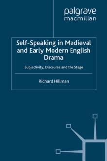 Self-Speaking in Medieval and Early Modern English Drama : Subjectivity, Discourse and the Stage