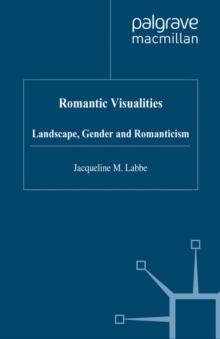 Romantic Visualities : Landscape, Gender and Romanticism