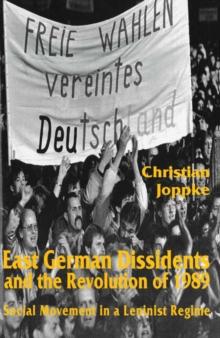 East German Dissidents and the Revolution of 1989 : Social Movement in a Leninist Regime