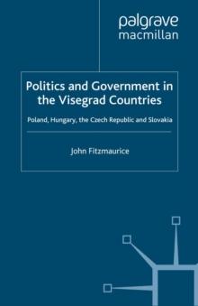 Politics and Government in the Visegrad Countries : Poland, Hungary, the Czech Republic and Slovakia