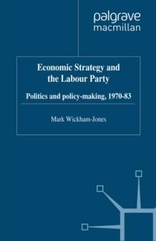 Economic Strategy and the Labour Party : Politics and policy-making, 1970-83