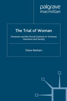 The Trial of Woman : Feminism and the Occult Sciences in Victorian Literature and Society