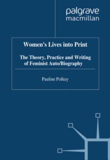 Women's Lives Into Print : The Theory, Practice and Writing of Feminist Auto/Biography