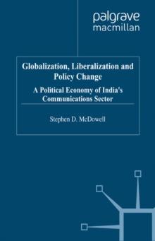 Globalization, Liberalization and Policy Change : A Political Economy of India's Communications Sector