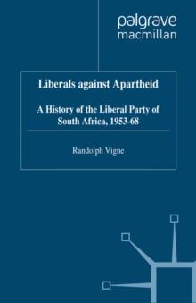 Liberals against Apartheid : A History of the Liberal Party of South Africa, 1953-68