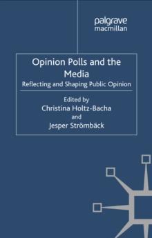 Opinion Polls and the Media : Reflecting and Shaping Public Opinion