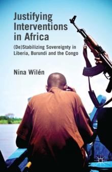 Justifying Interventions in Africa : (De)Stabilizing Sovereignty in Liberia, Burundi and the Congo