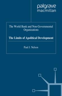 The World Bank and Non-Governmental Organizations : The Limits of Apolitical Development