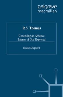 R.S. Thomas : Conceding an Absence Images of God Explored