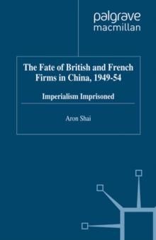 The Fate of British and French Firms in China, 1949-54 : Imperialism Imprisoned