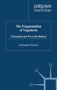 The Fragmentation of Yugoslavia : Nationalism in a Multinational State