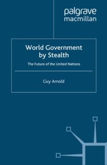 World Government by Stealth : The Future of the United Nations