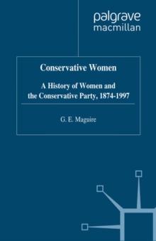 Conservative Women : A History of Women and the Conservative Party, 1874-1997