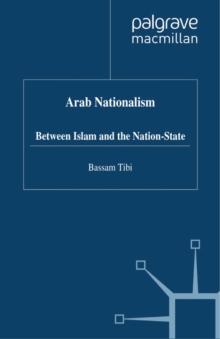 Arab Nationalism : Between Islam and the Nation-State