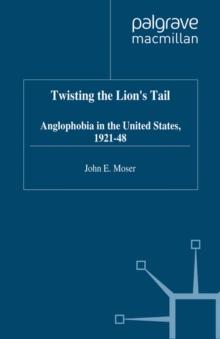 Twisting the Lion's Tail : Anglophobia in the United States, 1921-48