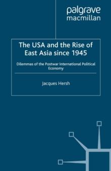 The USA and the Rise of East Asia since 1945 : Dilemmas of the Postwar International Political Economy