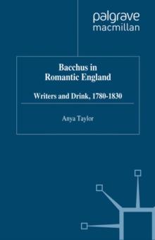 Bacchus in Romantic England : Writers and Drink 1780-1830