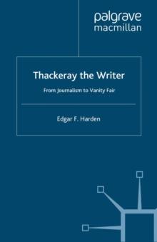 Thackeray the Writer : From Journalism to Vanity Fair