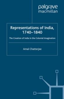 Representations of India, 1740-1840 : The Creation of India in the Colonial Imagination