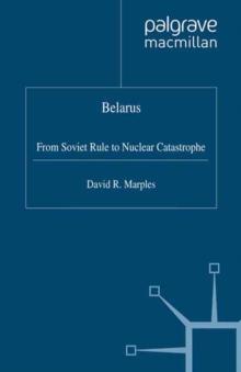 Belarus : From Soviet Rule to Nuclear Catastrophe