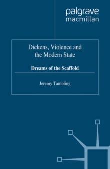 Dickens, Violence and the Modern State : Dreams of the Scaffold