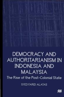 Democracy and Authoritarianism in Indonesia and Malaysia : The Rise of the Post-Colonial State