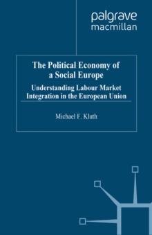 The Political Economy of a 'Social Europe' : Understanding Labour Market Integration in the European Union