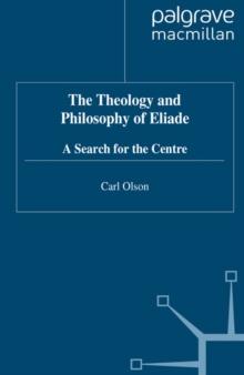 The Theology and Philosophy of Eliade : Seeking the Centre