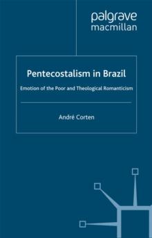 Pentecostalism in Brazil : Emotion of the Poor and Theological Romanticism