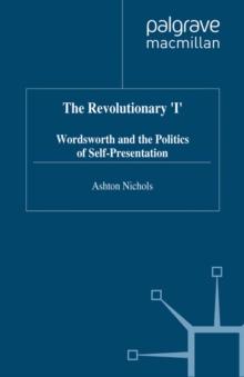 The Revolutionary 'I' : Wordsworth and the Politics of Self-Presentation