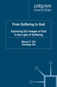 From Suffering to God : Exploring our Images of God in the Light of Suffering