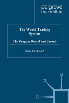 The World Trading System : The Uruguay Round and Beyond