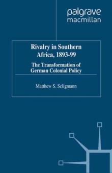 Rivalry in Southern Africa 1893-99 : The Transformation of German Colonial Policy