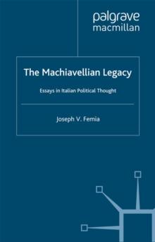 The Machiavellian Legacy : Essays in Italian Political Thought