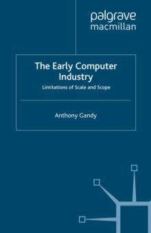 The Early Computer Industry : Limitations of Scale and Scope