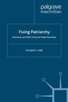 Fixing Patriarchy : Feminism and Mid-Victorian Male Novelists