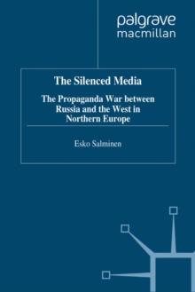 The Silenced Media : The Propaganda War between Russia and the West in Northern Europe