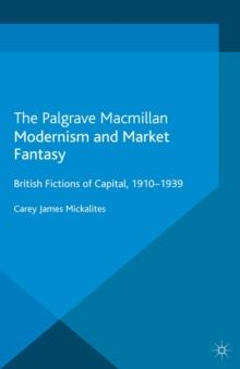 Modernism and Market Fantasy : British Fictions of Capital, 1910-1939