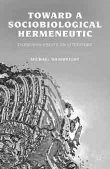 Toward a Sociobiological Hermeneutic : Darwinian Essays on Literature