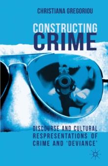 Constructing Crime : Discourse and Cultural Representations of Crime and 'Deviance'