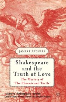 Shakespeare and the Truth of Love : The Mystery of 'the Phoenix and Turtle'