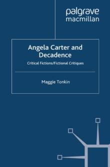 Angela Carter and Decadence : Critical Fictions/Fictional Critiques