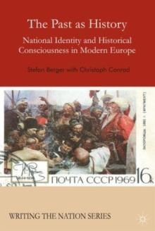 The Past as History : National Identity and Historical Consciousness in Modern Europe