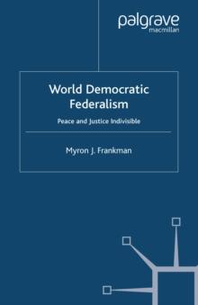 World Democratic Federalism : Peace and Justice Indivisible